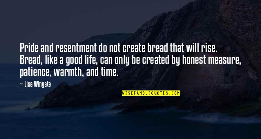 Patience And Life Quotes By Lisa Wingate: Pride and resentment do not create bread that