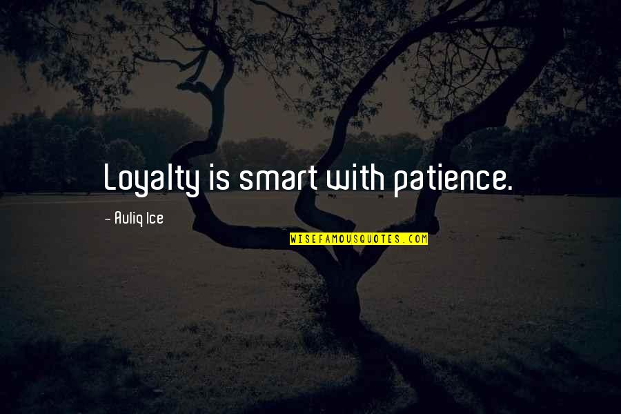 Patience And Love Quotes By Auliq Ice: Loyalty is smart with patience.