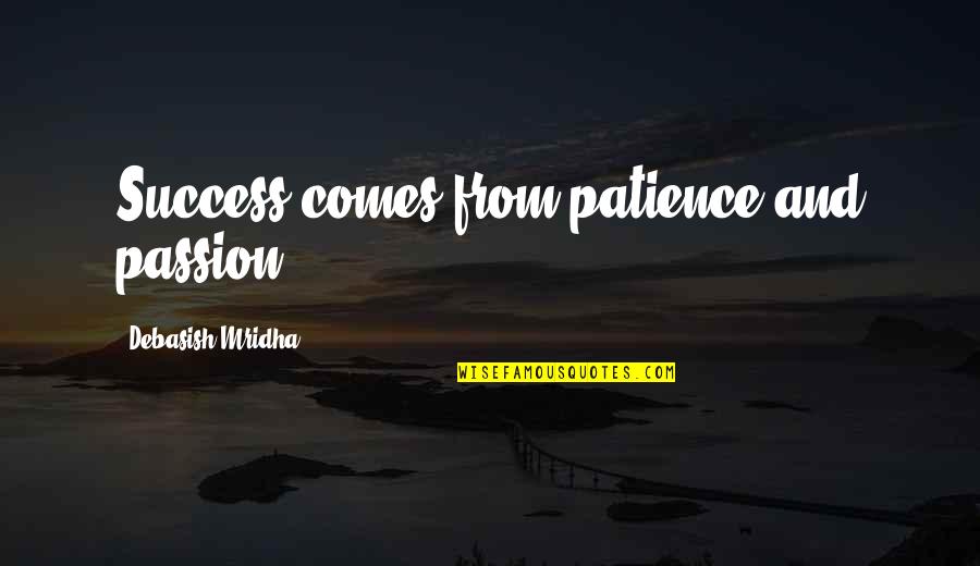 Patience And Love Quotes By Debasish Mridha: Success comes from patience and passion.