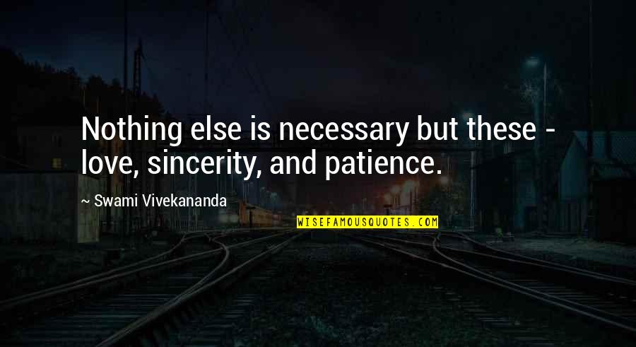 Patience And Love Quotes By Swami Vivekananda: Nothing else is necessary but these - love,