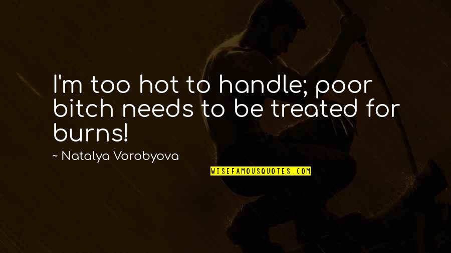 Patience And Motherhood Quotes By Natalya Vorobyova: I'm too hot to handle; poor bitch needs