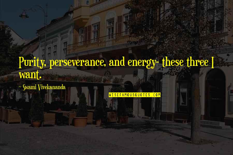 Patience And Perseverance Quotes By Swami Vivekananda: Purity, perseverance, and energy- these three I want. Patience And Perseverance Quotes By Swami Vivekananda: Purity, perseverance, and energy- these three I want.
