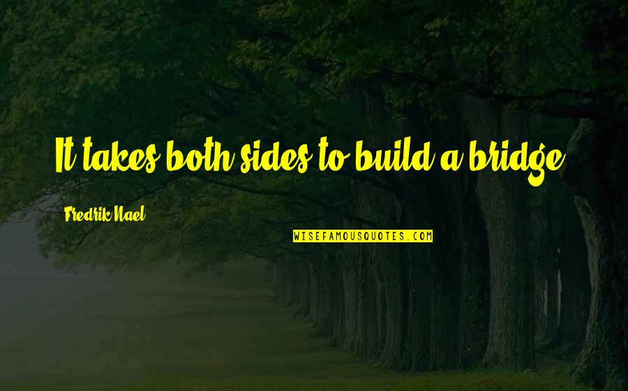Patience And Relationship Quotes By Fredrik Nael: It takes both sides to build a bridge. Patience And Relationship Quotes By Fredrik Nael: It takes both sides to build a bridge.