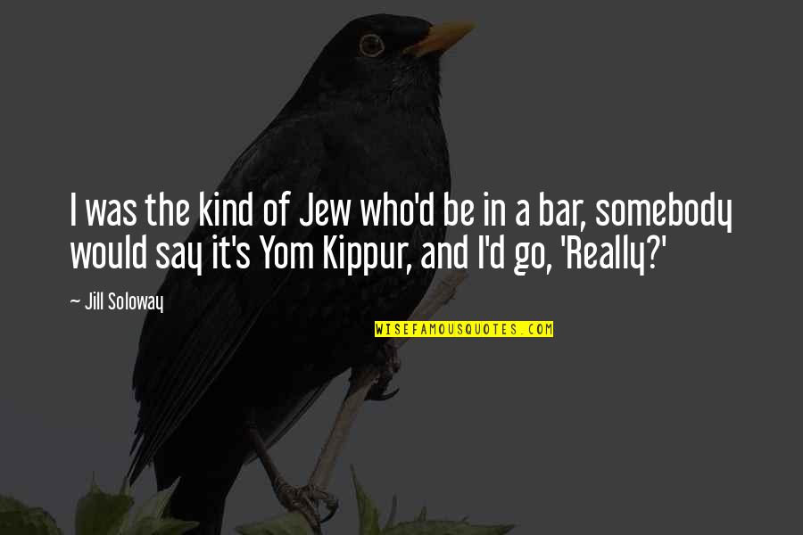 Patience And Relationship Quotes By Jill Soloway: I was the kind of Jew who'd be Patience And Relationship Quotes By Jill Soloway: I was the kind of Jew who'd be