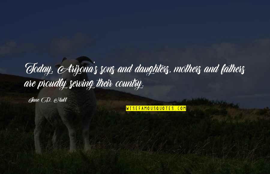 Patience And Respect Quotes By Jane D. Hull: Today, Arizona's sons and daughters, mothers and fathers