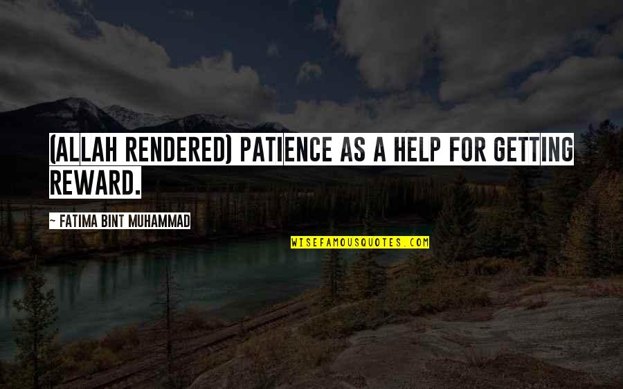 Patience And Reward Quotes By Fatima Bint Muhammad: (Allah rendered) patience as a help for getting