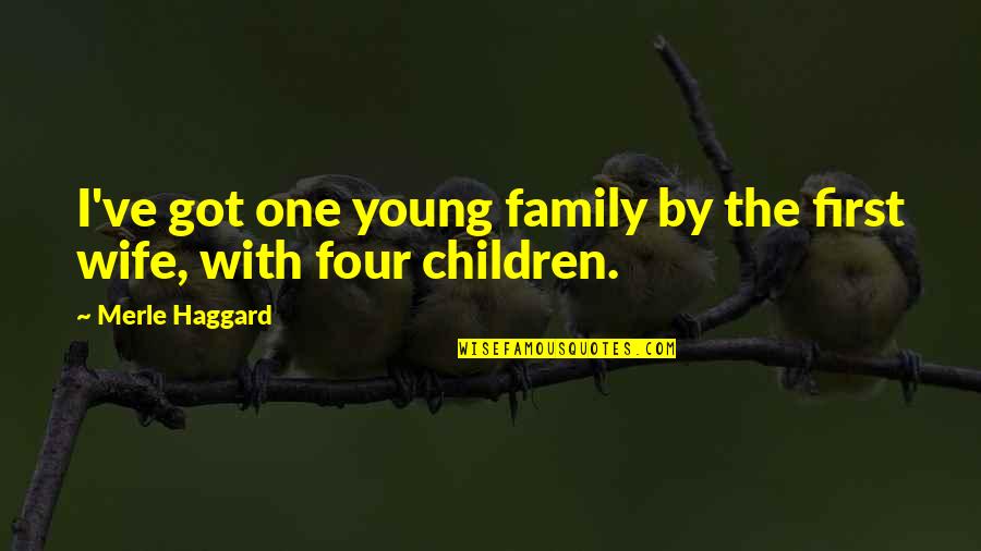 Patience And Reward Quotes By Merle Haggard: I've got one young family by the first Patience And Reward Quotes By Merle Haggard: I've got one young family by the first