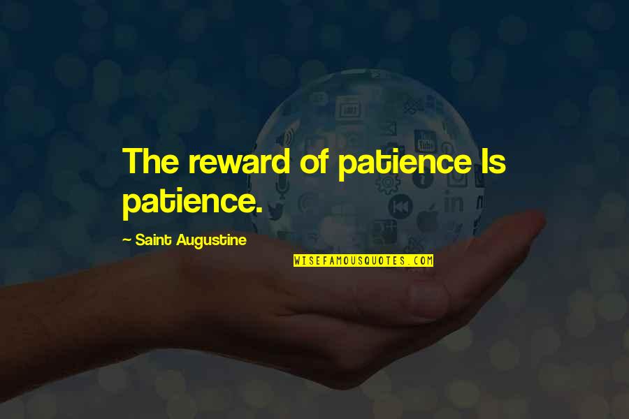 Patience And Reward Quotes By Saint Augustine: The reward of patience Is patience.