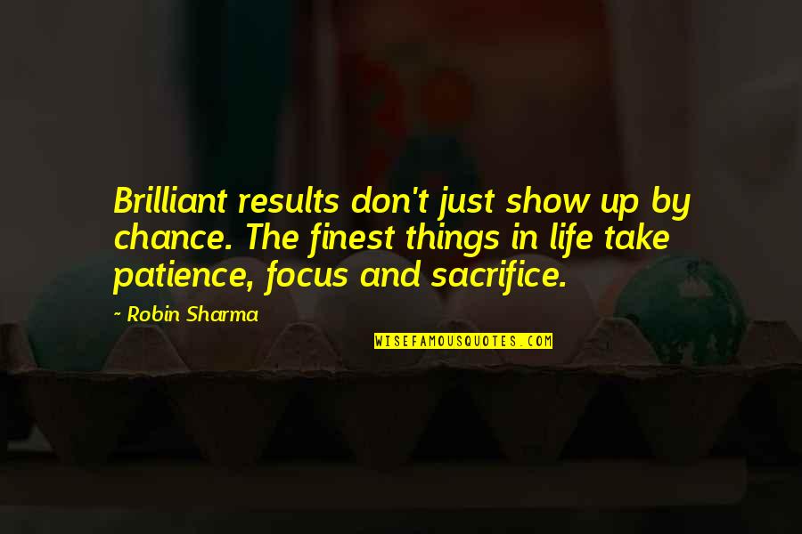 Patience And Sacrifice Quotes By Robin Sharma: Brilliant results don't just show up by chance.