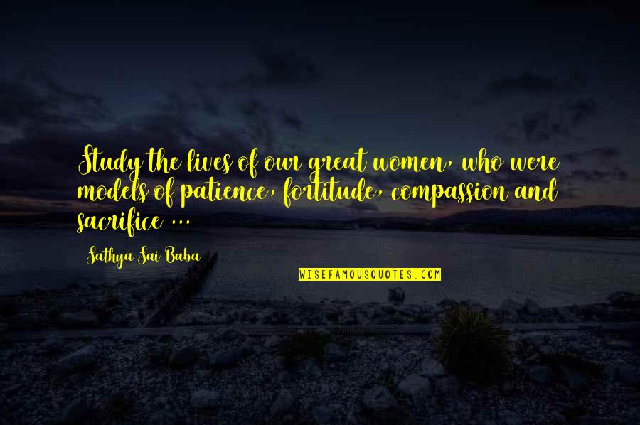 Patience And Sacrifice Quotes By Sathya Sai Baba: Study the lives of our great women, who
