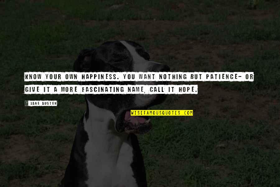 Patience And Self Quotes By Jane Austen: Know your own happiness. You want nothing but Patience And Self Quotes By Jane Austen: Know your own happiness. You want nothing but