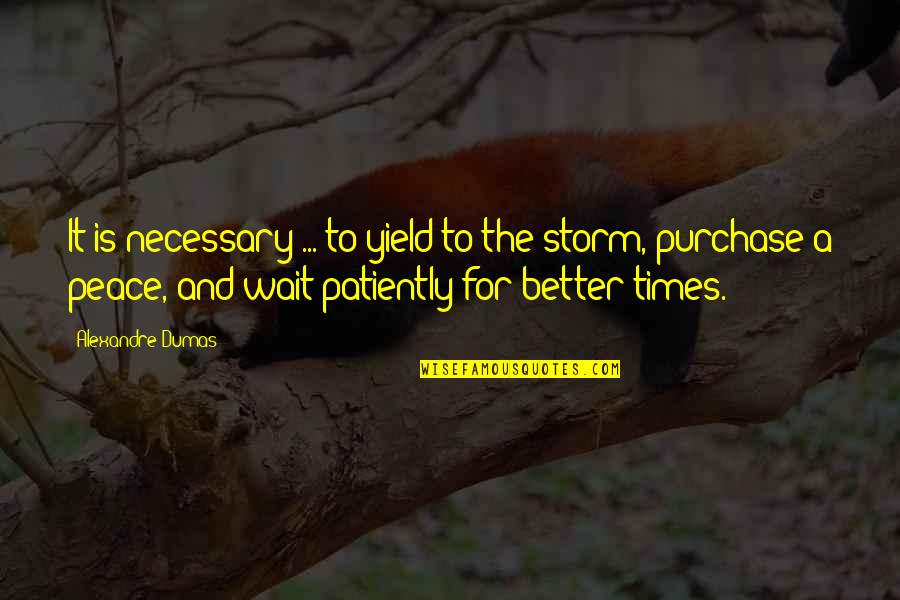 Patience And Strength Quotes By Alexandre Dumas: It is necessary ... to yield to the