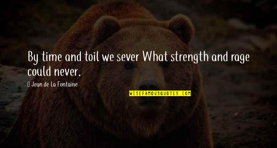Patience And Strength Quotes By Jean De La Fontaine: By time and toil we sever What strength