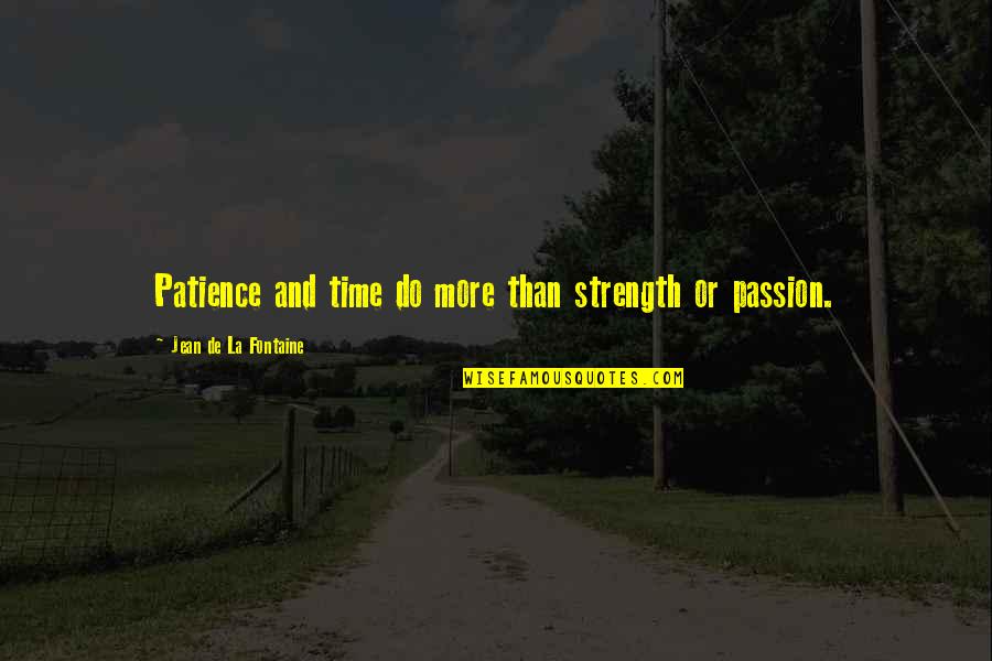 Patience And Strength Quotes By Jean De La Fontaine: Patience and time do more than strength or