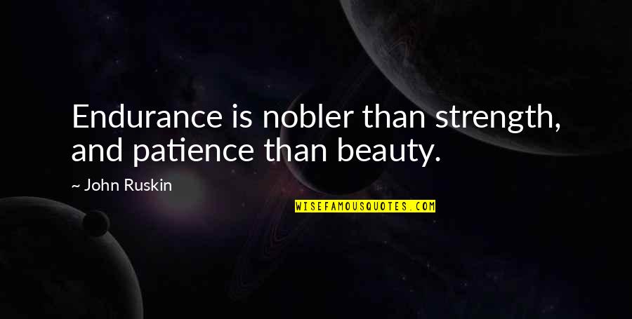 Patience And Strength Quotes By John Ruskin: Endurance is nobler than strength, and patience than