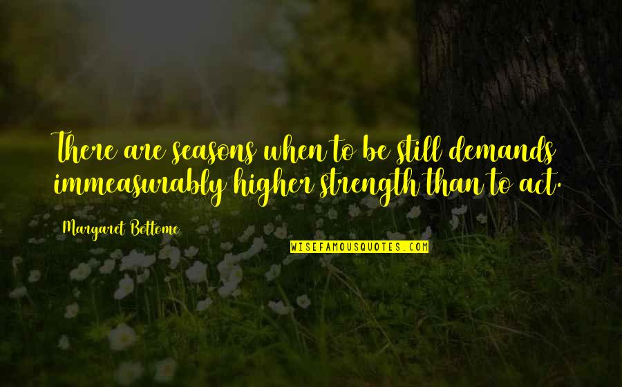 Patience And Strength Quotes By Margaret Bottome: There are seasons when to be still demands