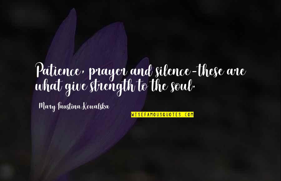 Patience And Strength Quotes By Mary Faustina Kowalska: Patience, prayer and silence-these are what give strength