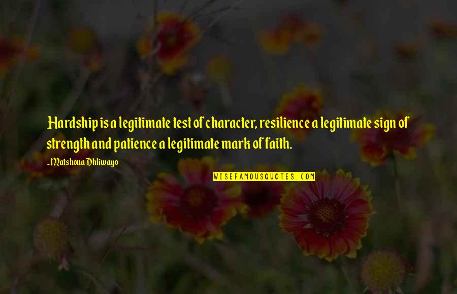 Patience And Strength Quotes By Matshona Dhliwayo: Hardship is a legitimate test of character, resilience