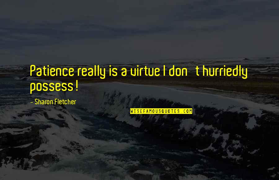 Patience And Strength Quotes By Sharon Fletcher: Patience really is a virtue I don't hurriedly