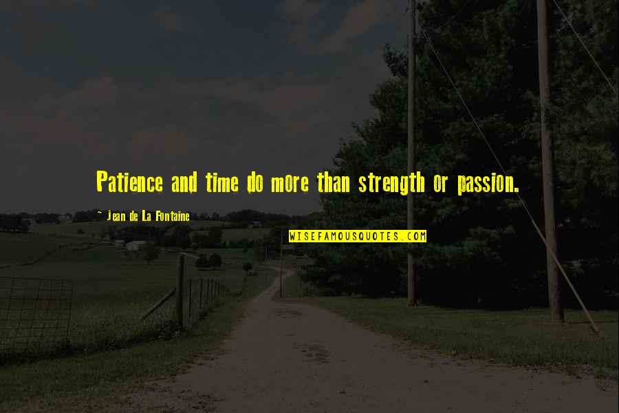 Patience And Time Quotes By Jean De La Fontaine: Patience and time do more than strength or