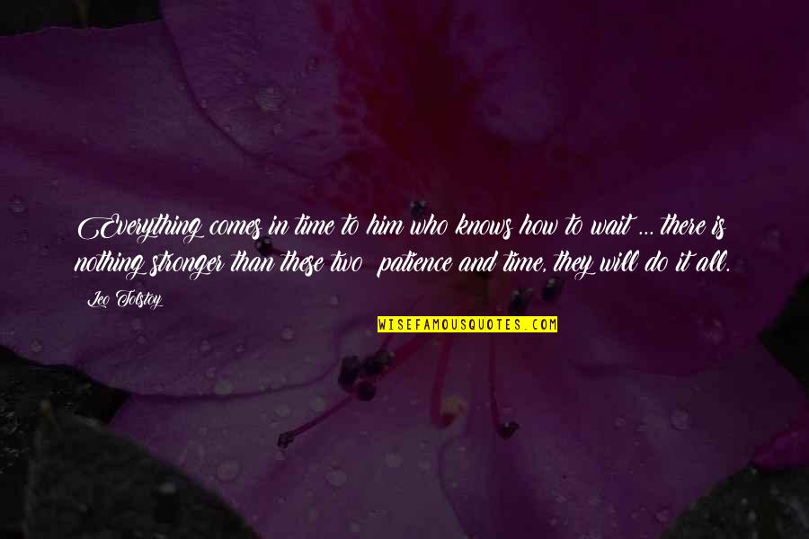 Patience And Time Quotes By Leo Tolstoy: Everything comes in time to him who knows