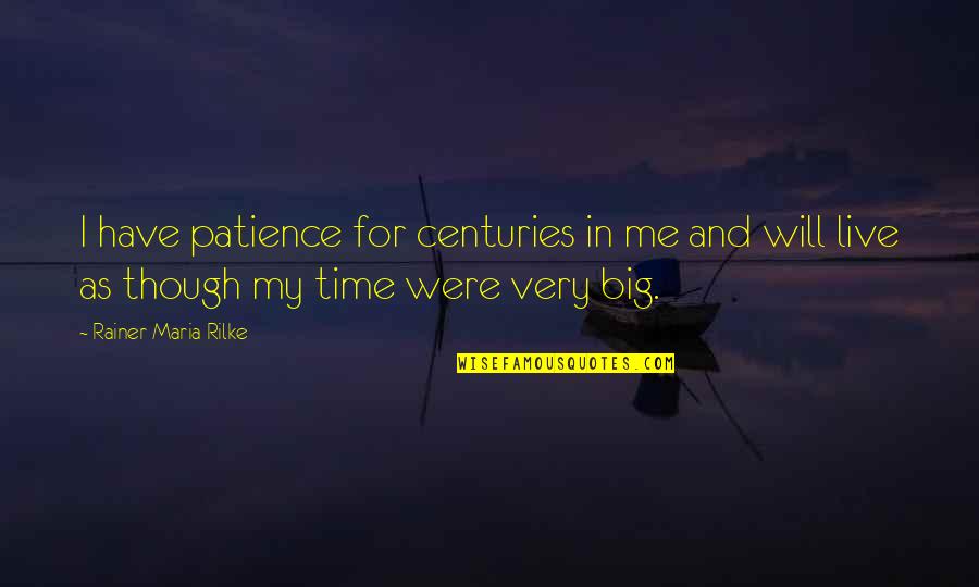 Patience And Time Quotes By Rainer Maria Rilke: I have patience for centuries in me and