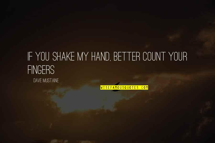 Patience And Understanding Bible Quotes By Dave Mustaine: If you shake my hand, better count your