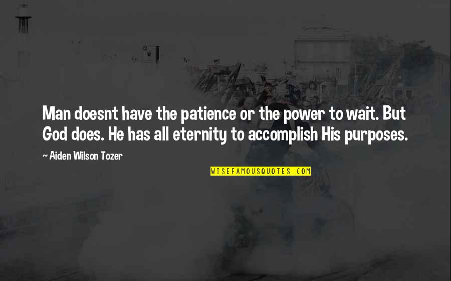 Patience And Waiting On God Quotes By Aiden Wilson Tozer: Man doesnt have the patience or the power
