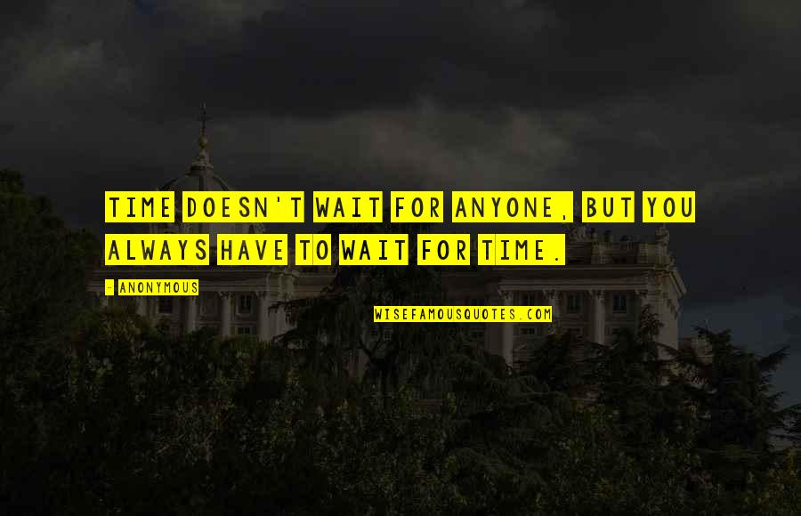 Patience And Waiting Quotes By Anonymous: Time doesn't wait for anyone, but you always