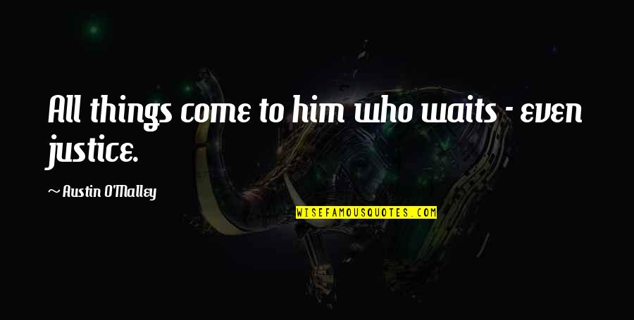 Patience And Waiting Quotes By Austin O'Malley: All things come to him who waits -