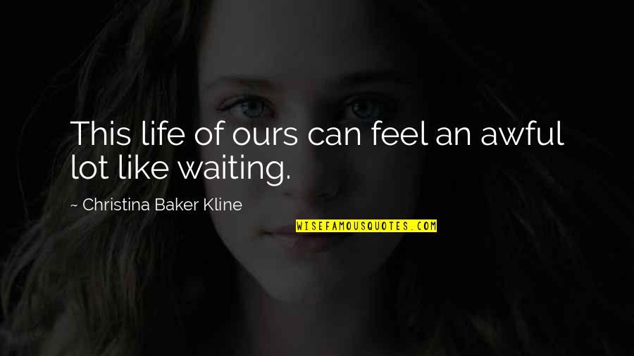 Patience And Waiting Quotes By Christina Baker Kline: This life of ours can feel an awful