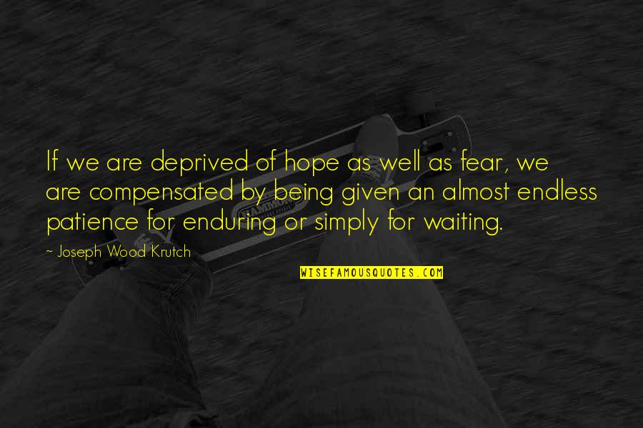 Patience And Waiting Quotes By Joseph Wood Krutch: If we are deprived of hope as well