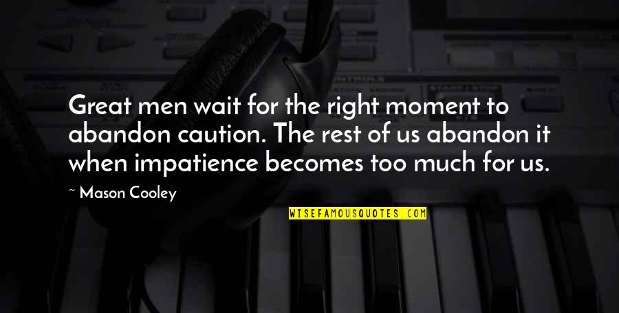 Patience And Waiting Quotes By Mason Cooley: Great men wait for the right moment to