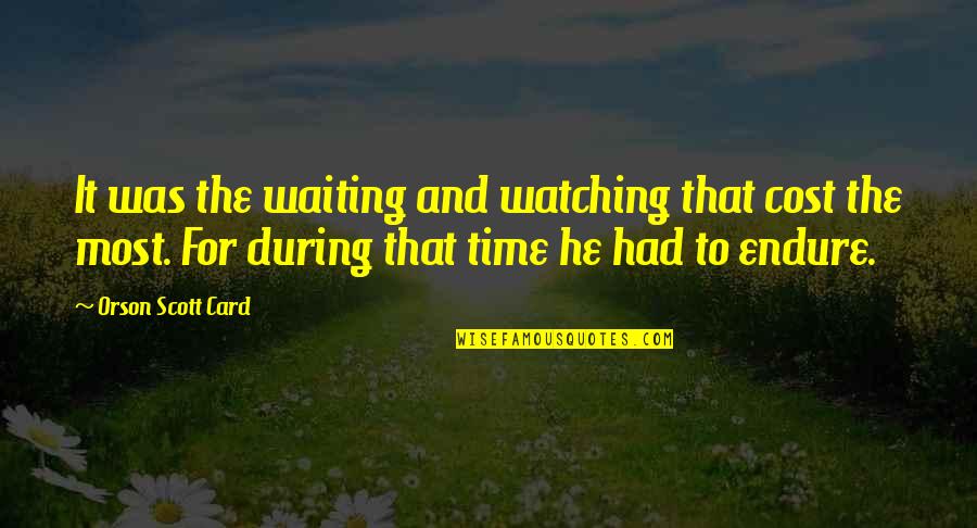 Patience And Waiting Quotes By Orson Scott Card: It was the waiting and watching that cost