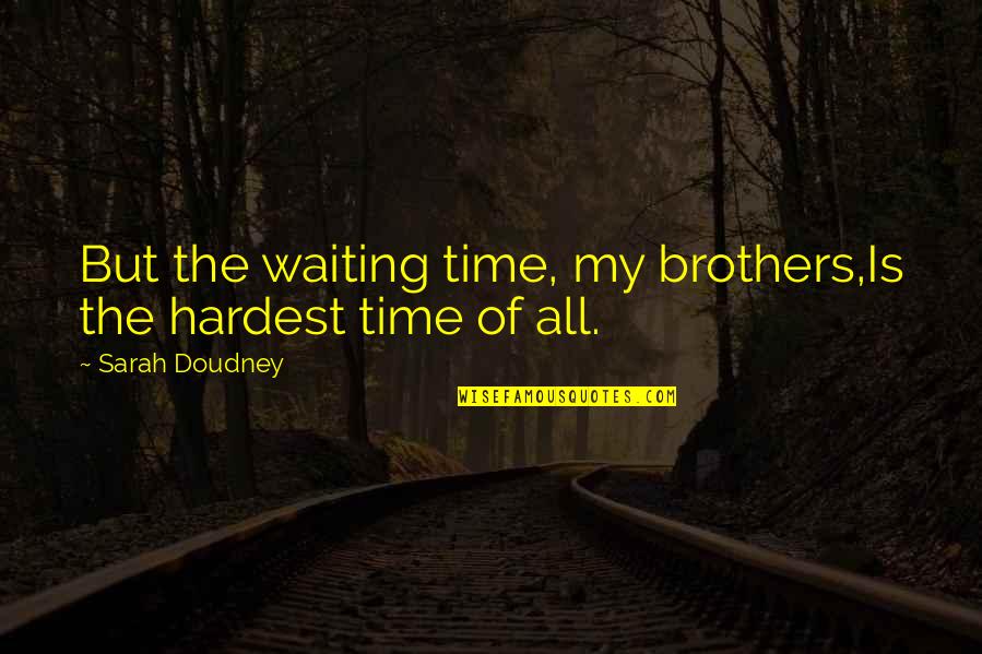 Patience And Waiting Quotes By Sarah Doudney: But the waiting time, my brothers,Is the hardest