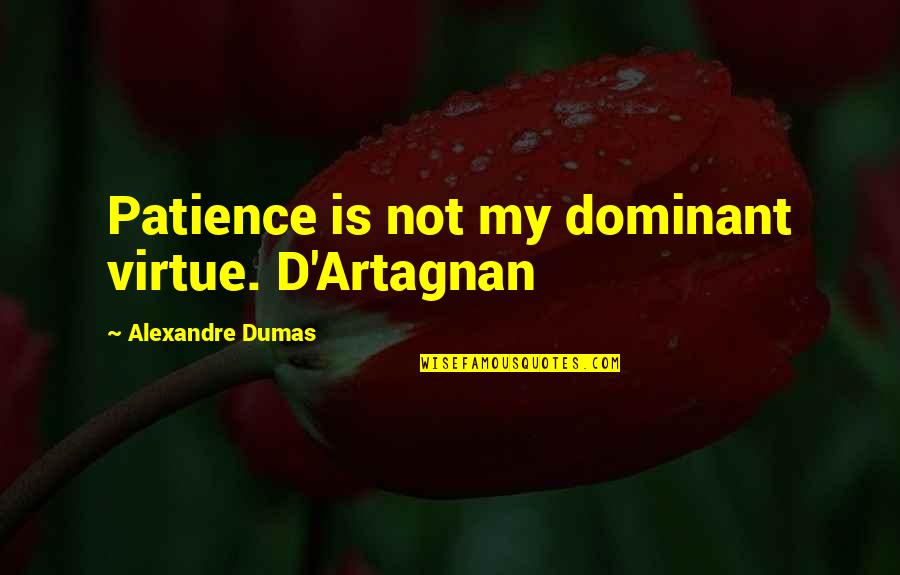 Patience As A Virtue Quotes By Alexandre Dumas: Patience is not my dominant virtue. D'Artagnan