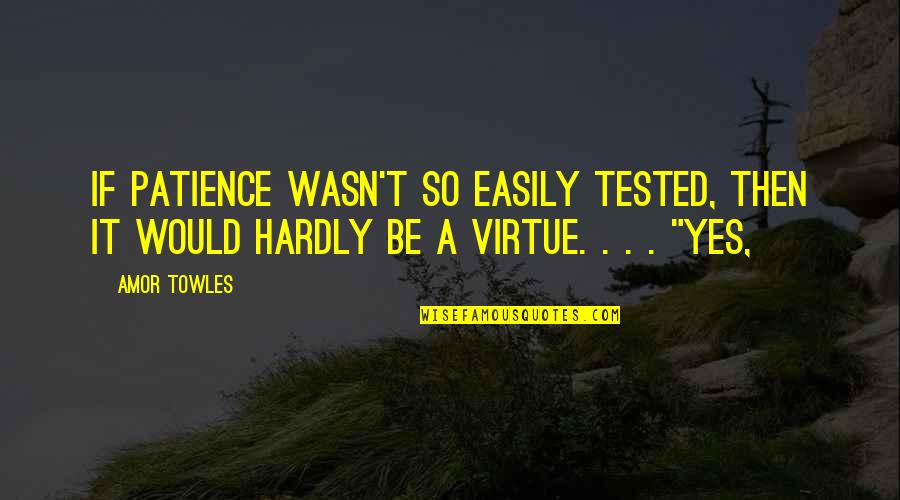 Patience As A Virtue Quotes By Amor Towles: If patience wasn't so easily tested, then it