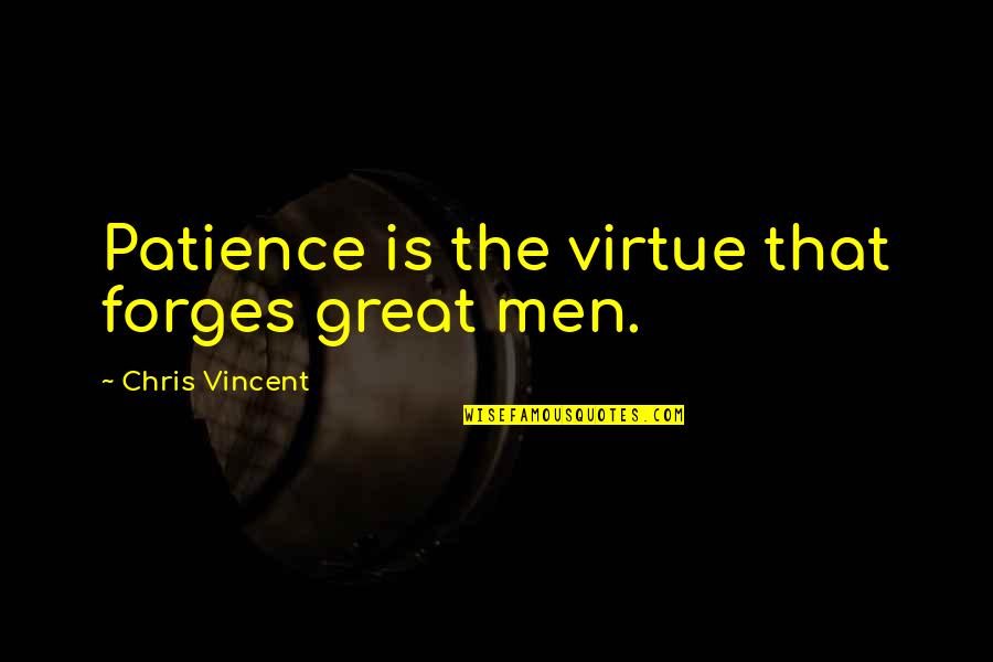 Patience As A Virtue Quotes By Chris Vincent: Patience is the virtue that forges great men.