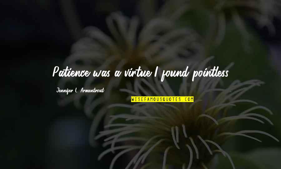Patience As A Virtue Quotes By Jennifer L. Armentrout: Patience was a virtue I found pointless