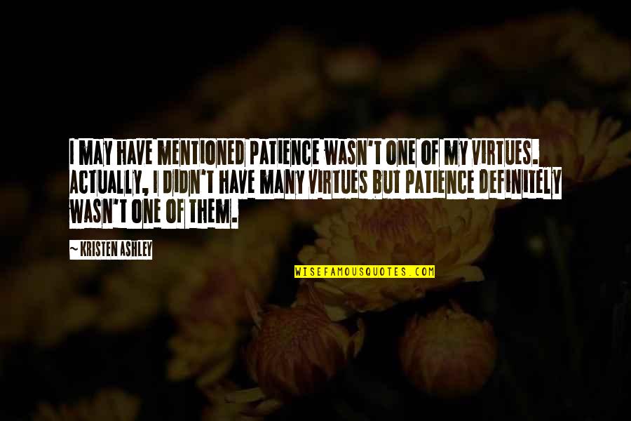 Patience As A Virtue Quotes By Kristen Ashley: I may have mentioned patience wasn't one of