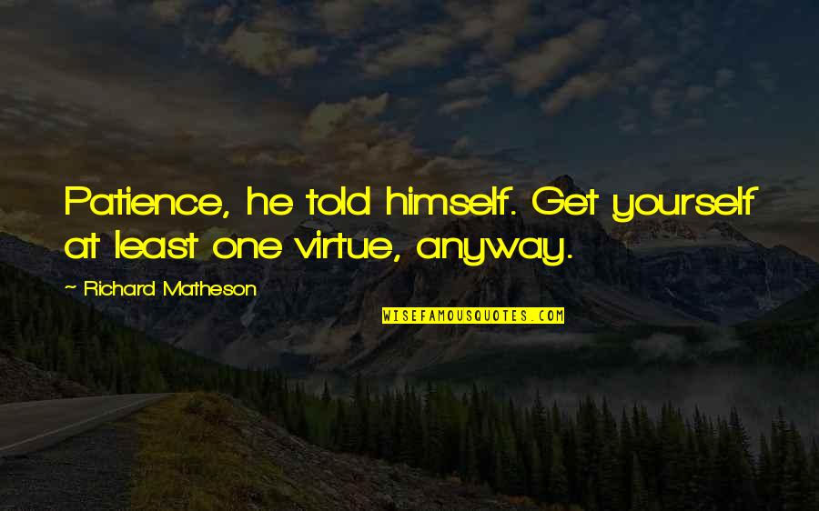 Patience As A Virtue Quotes By Richard Matheson: Patience, he told himself. Get yourself at least