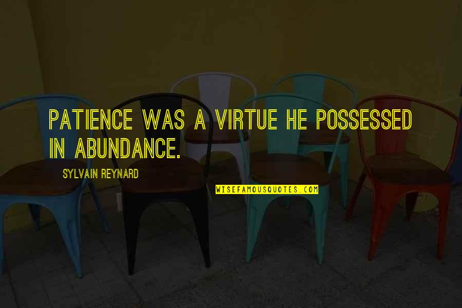 Patience As A Virtue Quotes By Sylvain Reynard: Patience was a virtue he possessed in abundance.
