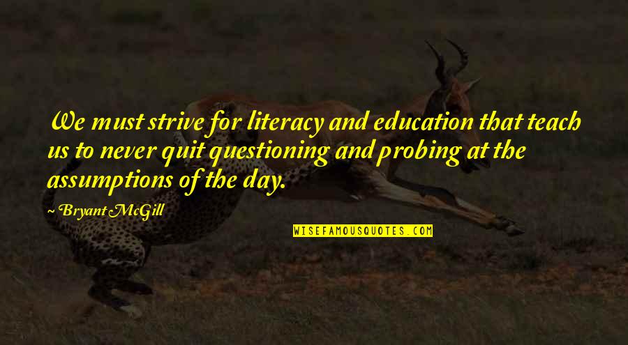 Patience At Work Quotes By Bryant McGill: We must strive for literacy and education that Patience At Work Quotes By Bryant McGill: We must strive for literacy and education that