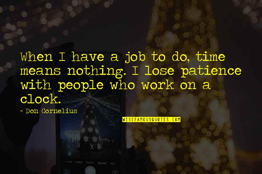 Patience At Work Quotes By Don Cornelius: When I have a job to do, time