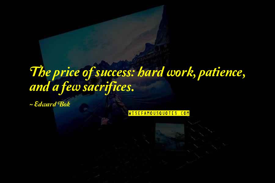Patience At Work Quotes By Edward Bok: The price of success: hard work, patience, and