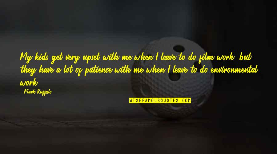Patience At Work Quotes By Mark Ruffalo: My kids get very upset with me when Patience At Work Quotes By Mark Ruffalo: My kids get very upset with me when
