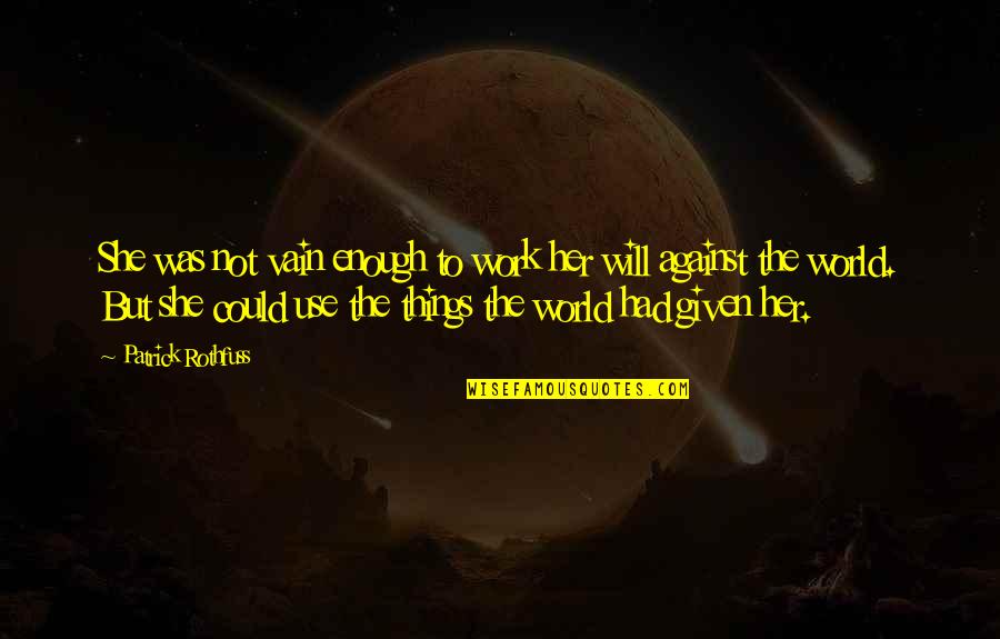 Patience At Work Quotes By Patrick Rothfuss: She was not vain enough to work her Patience At Work Quotes By Patrick Rothfuss: She was not vain enough to work her