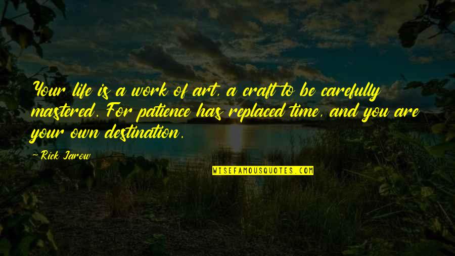Patience At Work Quotes By Rick Jarow: Your life is a work of art, a Patience At Work Quotes By Rick Jarow: Your life is a work of art, a