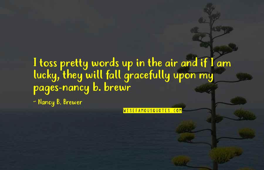 Patience Being Tested Quotes By Nancy B. Brewer: I toss pretty words up in the air