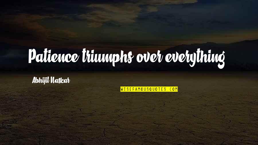 Patience Brings Success Quotes By Abhijit Naskar: Patience triumphs over everything.